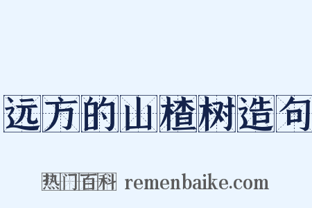 远方的山楂树造句是什么意思的图片